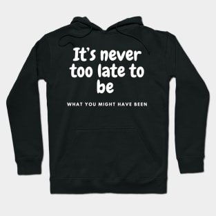 It is never too late to be what you might have been Hoodie